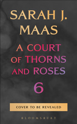 A Court of Thorns and Roses 6 by Sarah J. Maas