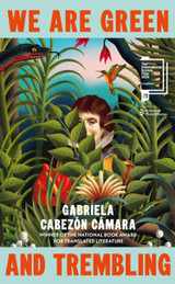 Cover image for We Are Green and Trembling by Gabriela Cabezon Camara