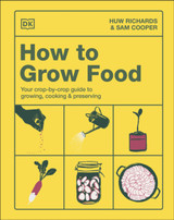 Cover Image for How to Grow Food: Your Crop-by-Crop Guide to Growing, Cooking, & Preserving by Huw Richards & Sam Cooper