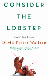 Cover image for Consider The Lobster: Essays and Arguments by David Foster Wallace
