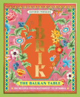 Cover image for Ibrik: The Balkan Table - 100 recipes from Bucharest to Istanbul by Ecaterina Paraschiv