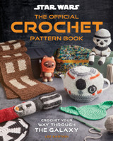 Star Wars: Crochet Your Way Across the Galaxy [Official]: From Imperial Trivets to Ewok Amigurumi by Insight Editions