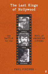 Book cover for The Last Kings of Hollywood: Coppola, Lucas, Spielberg - And the Battle for the Soul of American Cinema by Paul Fischer