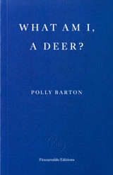 What Am I, A Deer? by Polly Barton