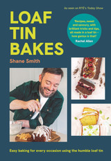 Loaf Tin Bakes: Easy baking for every occasion using the humble loaf tin by Shane Smith
