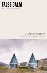 Book cover for False Calm: A Journey Through the Ghost Towns of Patagonia by Maria Sonia Cristoff