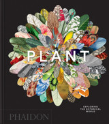 Plant: Exploring the Botanical World by Phaidon Editors