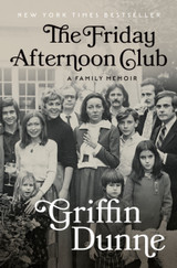 Cover for The Friday Afternoon Club: A Family Memoir by Griffin Dunne