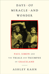 Days of Miracle and Wonder: Paul Simon and the Trials and Triumphs of Graceland by Ashley Kahn