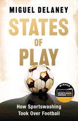 Book cover for States of Play: How Sportswashing Took Over Football by Miguel Delaney