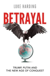 Book cover for Betrayal: Trump, Putin and The New Age of Conquest by Luke Harding