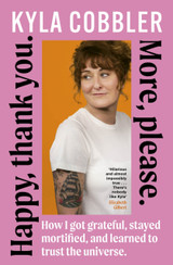 Happy, thank you. More, please: How I got grateful, stayed mortified, and learned to trust the universe by Kyla Cobbler