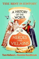 A History of the World in 51 Heroes and Villains: The rip-roaring new book from the hosts of The Rest is History by Tom Holland & Dominic Sandbrook