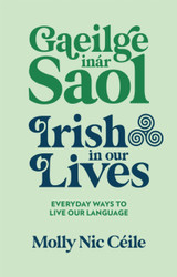 Gaeilge inár Saol - Irish in our Lives by Molly Nic Céile