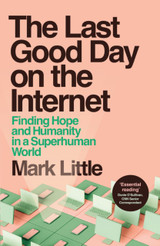 Book cover for The Last Good Day on the Internet: Finding Hope and Humanity in a Superhuman World by Mark Little