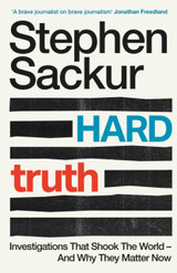 Hard Truth: Investigations That Shook The World – And Why They Matter Now by Stephen Sackur