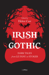 Irish Gothic: Dark Tales from Le Fanu to Stoker by Helen Carr