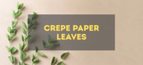 Make Crepe Paper Branches & Leaves - Step by Step Guide