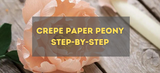 Make a Crepe Paper Peony - Step by Step Guide