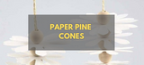 Paper Pine Cones - Step by Step Guide