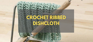 Crochet Ribbed Dishcloth - Step by Step Guide