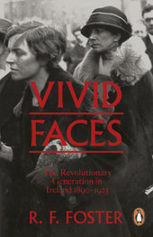Vivid Faces: The Revolutionary Generation in Ireland 1890 - 1923 by R. F. Foster