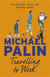 Travelling to Work: Diaries 1988–1998 (Volume 3) by Michael Palin