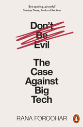 Don't Be Evil: The Case Against Big Tech by Rana Foroohar