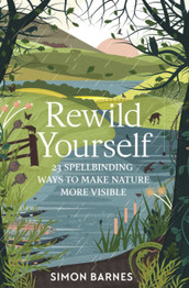 Rewild Yourself: 23 Ways to Make Nature More Visible by Simon Barnes