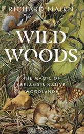 Wildwoods: The Magic of Ireland's Native Woodlands by Richard Nairn