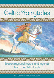 Celtic Fairytales: Sixteen Mystical Myths & Legends from the Celtic Lands by Philip Wilson