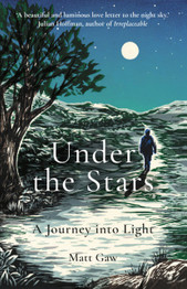 Under the Stars: A Journey Into Light by Matt Gaw