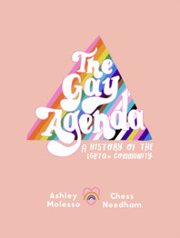 The Gay Agenda: A Modern Queer History & Handbook by Ashley Molesso and Chessie Needham