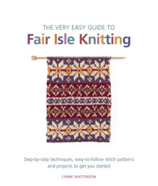 The Very Easy Guide to Fair Isle Knitting by Lynne Watterson