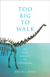 Too Big to Walk: The New Science of Dinosaurs by Brian J. Ford
