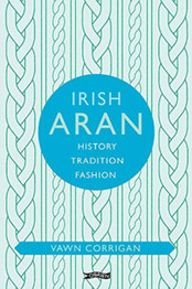 Irish Aran: History, Tradition, Fashion by Vawn Corrigan