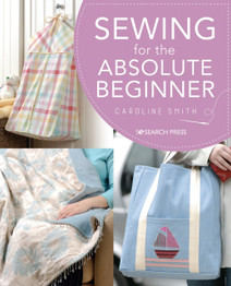 Sewing for the Absolute Beginner by Caroline Smith