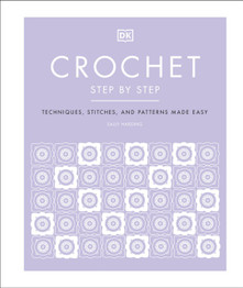 Crochet Step by Step: Techniques, Stitches and Patterns Made Easy by Sally Harding