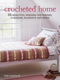 Crocheted Home: 35 Beautiful Designs for Throws, Cushions, Blankets and More by Kate Eastwood