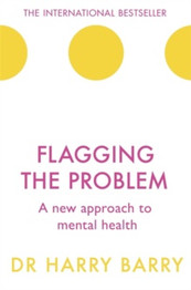 Flagging the Problem: A New Approach to Mental Health by Harry Barry