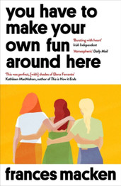 You Have to Make Your Own Fun Around Here by Frances Macken
