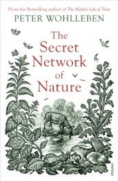 The Secret Network of Nature: The Delicate Balance of All Living Things by Peter Wohlleben