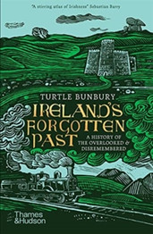 Ireland's Forgotten Past: A History of the Overlooked and Disremembered by Turtle Bunbury