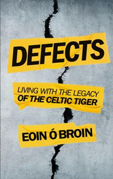 Defects: Living with the Legacy of the Celtic Tiger by Eoin O Broin