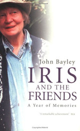 Iris and the Friends : A Year of Memories by John Bayley