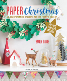 Paper Christmas: 16 Papercrafting Projects for the Festive Season by Emily Dawe