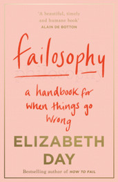 Failosophy: A Handbook for When Things Go Wrong by Elizabeth Day