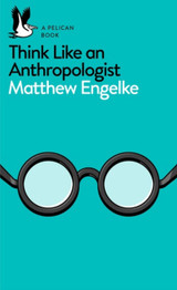 Think Like an Anthropologist by Matthew Engelke