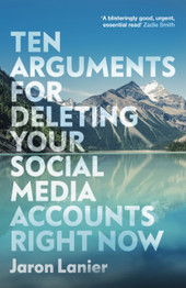 Ten Arguments For Deleting Your Social Media Accounts Right Now by Jaron Lanier.