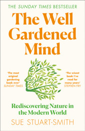 The Well Gardened Mind: Rediscovering Nature in the Modern World by Sue Stuart-Smith